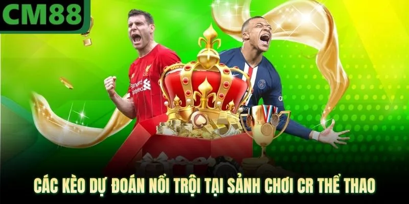Các kèo dự đoán nổi trội tại sảnh chơi CR thể thao