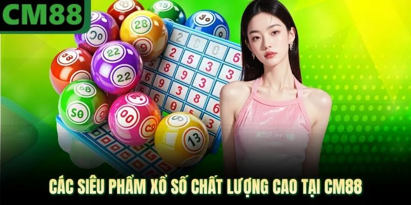 Các siêu phẩm xổ số chất lượng cao tại CM88