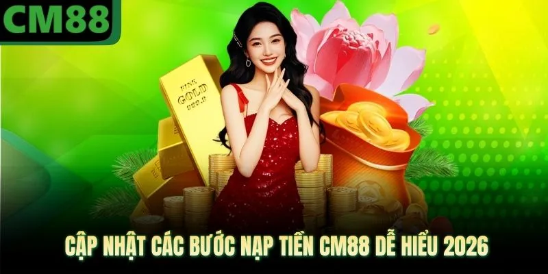 Cập nhật bước nạp tiền CM88 dễ hiểu 2026