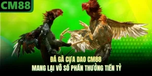 Đá Gà Cựa Dao CM88 Mang Lại Vô Số Phần Thưởng Tiền Tỷ
