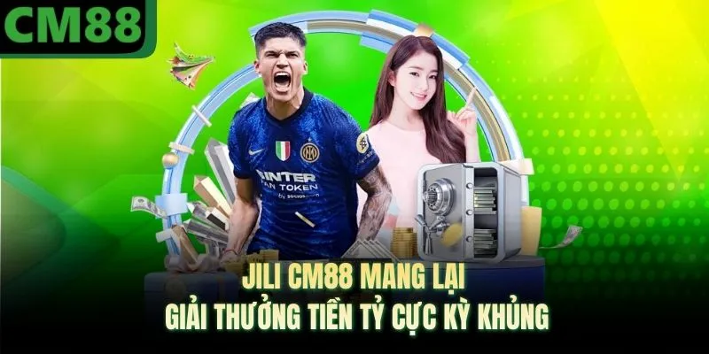 JILI CM88 Mang Lại Giải Thưởng Tiền Tỷ Cực Kỳ Khủng