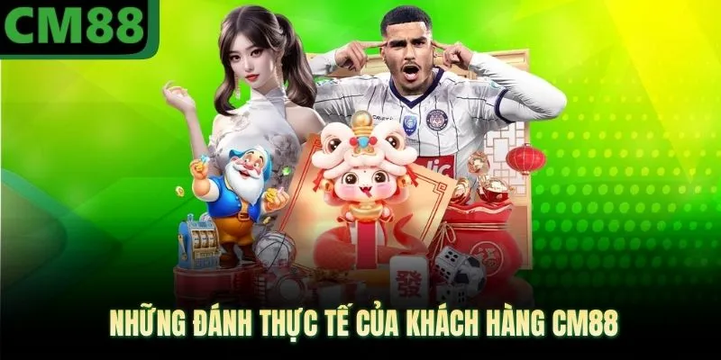 Những đánh thực tế của khách hàng CM88