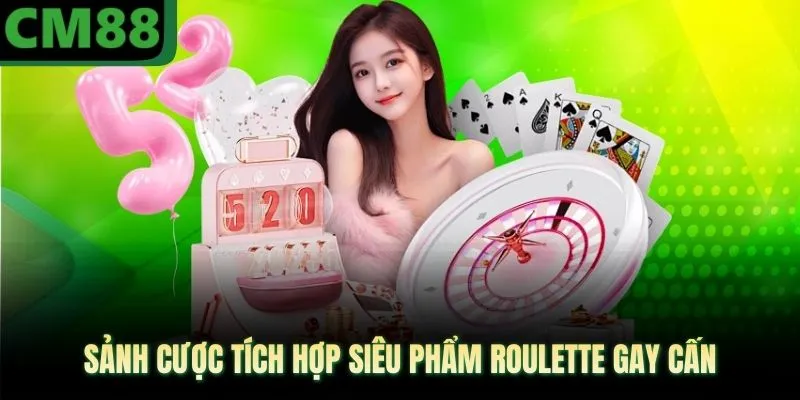 Sảnh cược tích hợp siêu phẩm roulette gay cấn