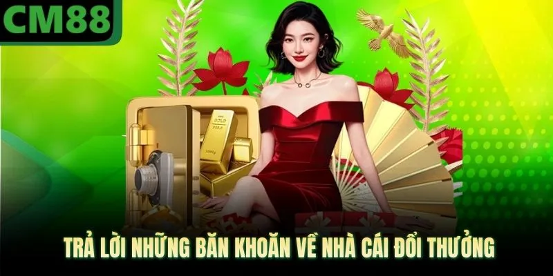 Trả lời những băn khoăn về nhà cái đổi thưởng